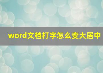 word文档打字怎么变大居中