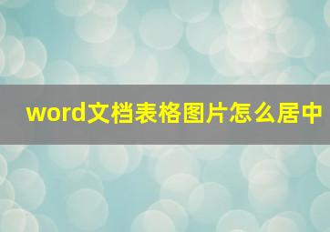 word文档表格图片怎么居中