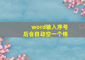 word输入序号后会自动空一个格