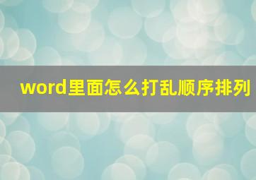 word里面怎么打乱顺序排列