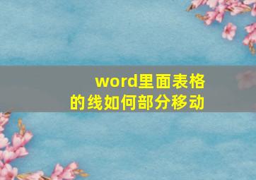 word里面表格的线如何部分移动