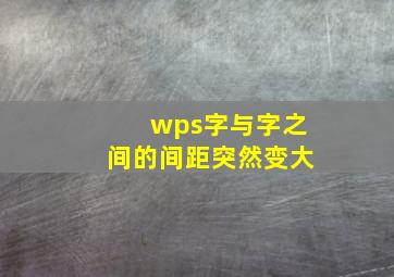 wps字与字之间的间距突然变大