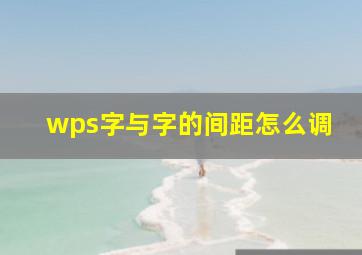 wps字与字的间距怎么调