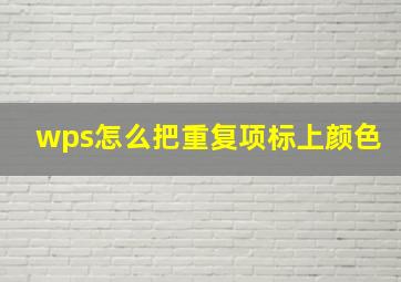 wps怎么把重复项标上颜色