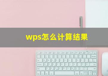 wps怎么计算结果