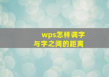 wps怎样调字与字之间的距离