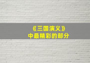 《三国演义》中最精彩的部分