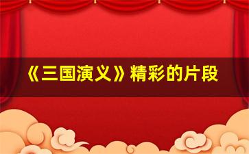 《三国演义》精彩的片段