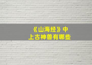 《山海经》中上古神兽有哪些