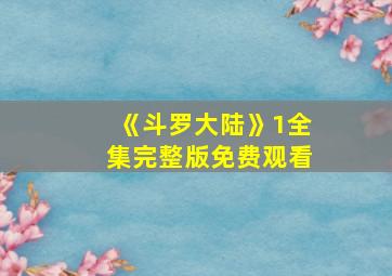 《斗罗大陆》1全集完整版免费观看