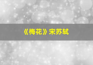 《梅花》宋苏轼