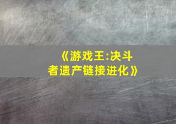 《游戏王:决斗者遗产链接进化》