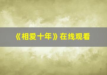 《相爱十年》在线观看