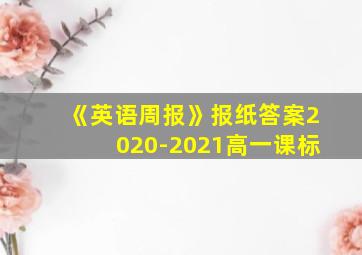 《英语周报》报纸答案2020-2021高一课标