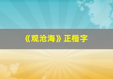 《观沧海》正楷字