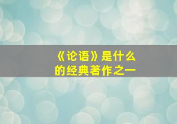 《论语》是什么的经典著作之一