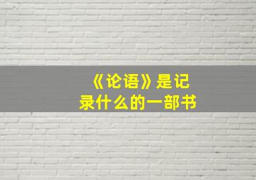 《论语》是记录什么的一部书