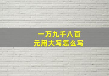 一万九千八百元用大写怎么写