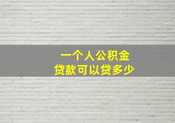 一个人公积金贷款可以贷多少