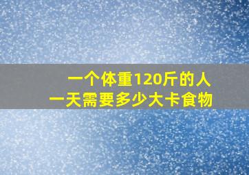 一个体重120斤的人一天需要多少大卡食物