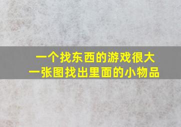 一个找东西的游戏很大一张图找出里面的小物品