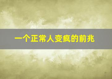 一个正常人变疯的前兆