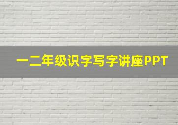 一二年级识字写字讲座PPT