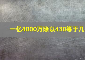 一亿4000万除以430等于几