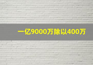 一亿9000万除以400万