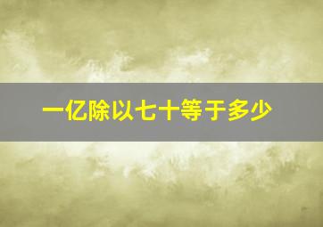 一亿除以七十等于多少