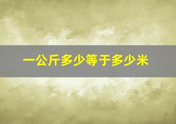 一公斤多少等于多少米