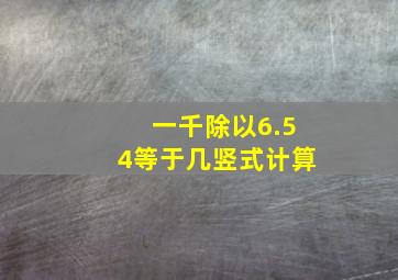 一千除以6.54等于几竖式计算