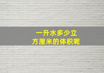 一升水多少立方厘米的体积呢