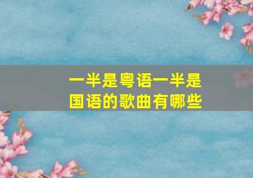 一半是粤语一半是国语的歌曲有哪些