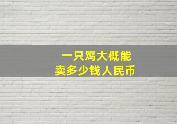 一只鸡大概能卖多少钱人民币