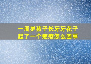 一周岁孩子长牙牙花子起了一个疙瘩怎么回事