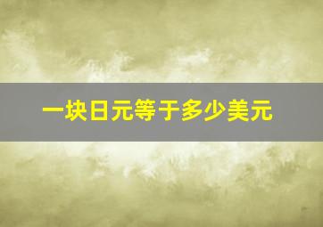 一块日元等于多少美元