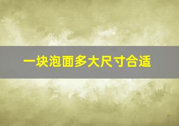 一块泡面多大尺寸合适