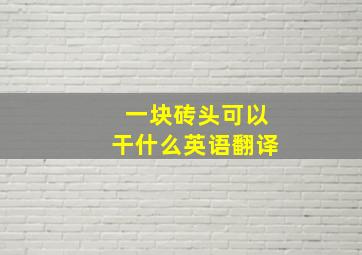 一块砖头可以干什么英语翻译