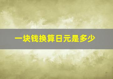 一块钱换算日元是多少