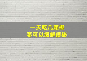 一天吃几颗椰枣可以缓解便秘