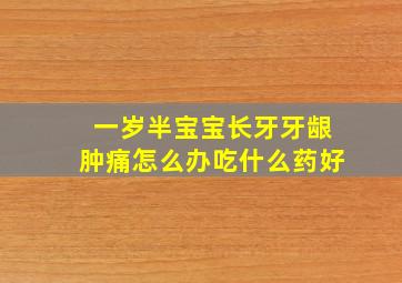 一岁半宝宝长牙牙龈肿痛怎么办吃什么药好