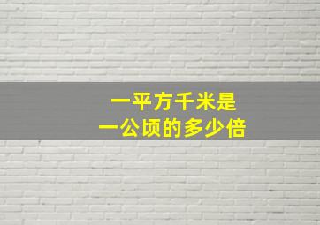 一平方千米是一公顷的多少倍