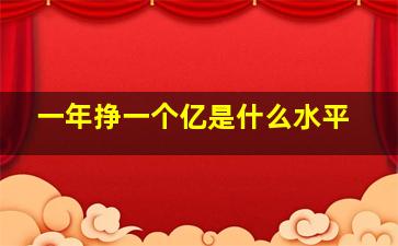 一年挣一个亿是什么水平