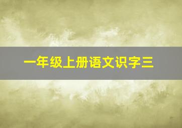 一年级上册语文识字三