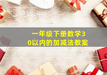 一年级下册数学30以内的加减法教案