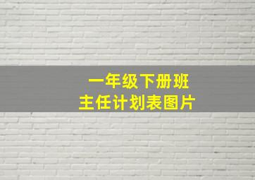 一年级下册班主任计划表图片