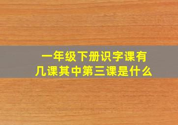 一年级下册识字课有几课其中第三课是什么