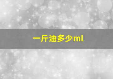 一斤油多少ml