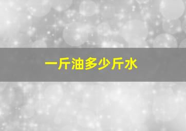 一斤油多少斤水